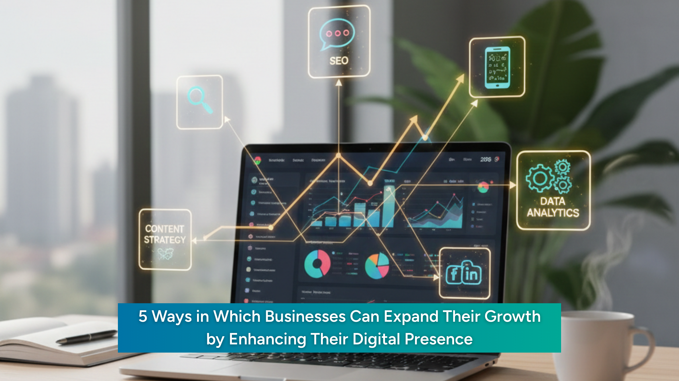 A professional landscape-oriented image featuring a laptop on a desk in a bright office setting. The laptop screen displays a complex business data dashboard with various charts. Emerging from the screen are glowing, holographic icons representing 'SEO,' 'Data Analytics,' 'Content Strategy,' and social media, connected by rising trend lines. At the bottom, a teal banner contains the text: '5 Ways in Which Businesses Can Expand Their Growth by Enhancing Their Digital Presence.
